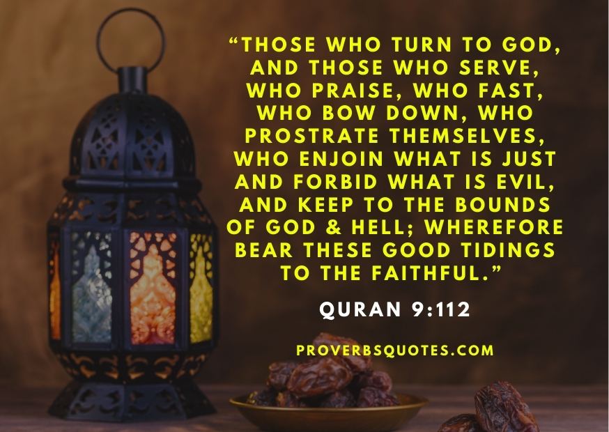 Those who turn to God, and those who serve, who praise, who fast, who bow down, who prostrate themselves, who enjoin what is just and forbid what is evil, and keep to the bounds of God & hell; wherefore bear these good tidings to the faithful