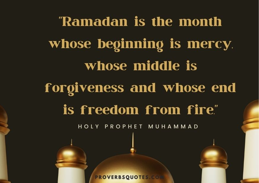 Ramadan is the month whose beginning is mercy, whose middle is forgiveness and whose end is freedom from fire.