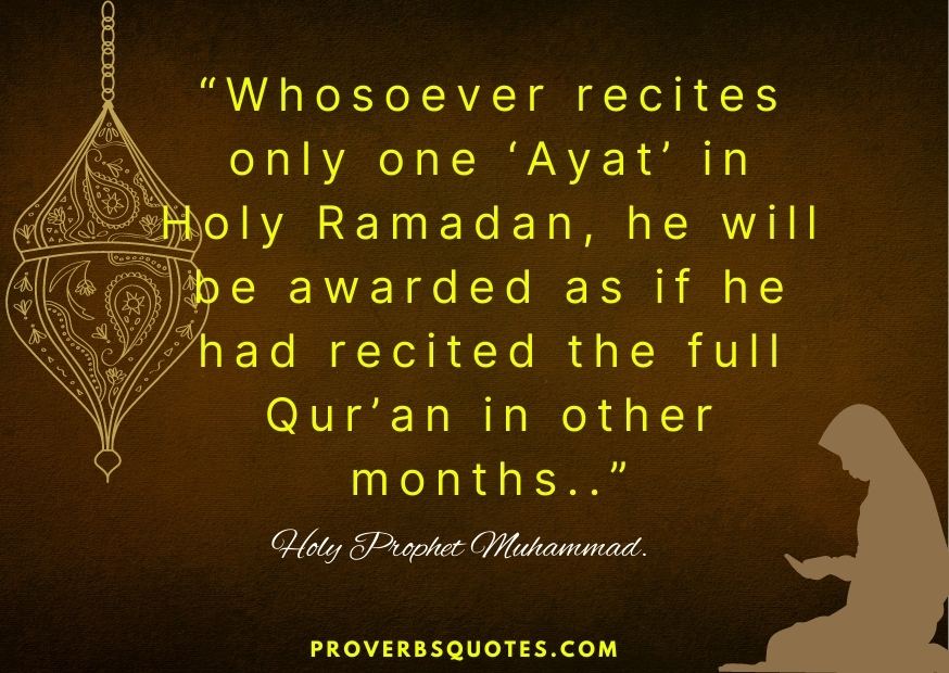 Whosoever recites only one ‘Ayat’ in Holy Ramadan, he will be awarded as if he had recited the full Qur’an in other months