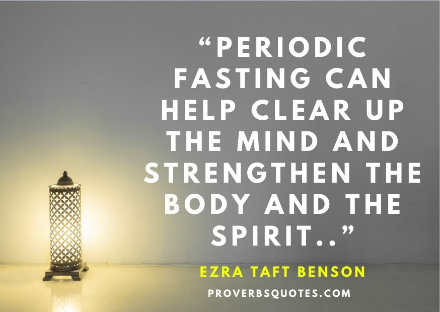 “Periodic fasting can help clear up the mind and strengthen the body and the spirit.