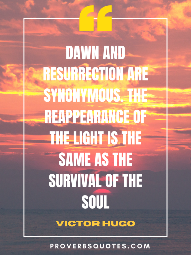 Dawn and resurrection are synonymous. The reappearance of the light is the same as the survival of the soul